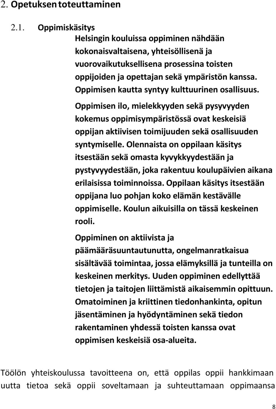 Oppimisen kautta syntyy kulttuurinen osallisuus. Oppimisen ilo, mielekkyyden sekä pysyvyyden kokemus oppimisympäristössä ovat keskeisiä oppijan aktiivisen toimijuuden sekä osallisuuden syntymiselle.