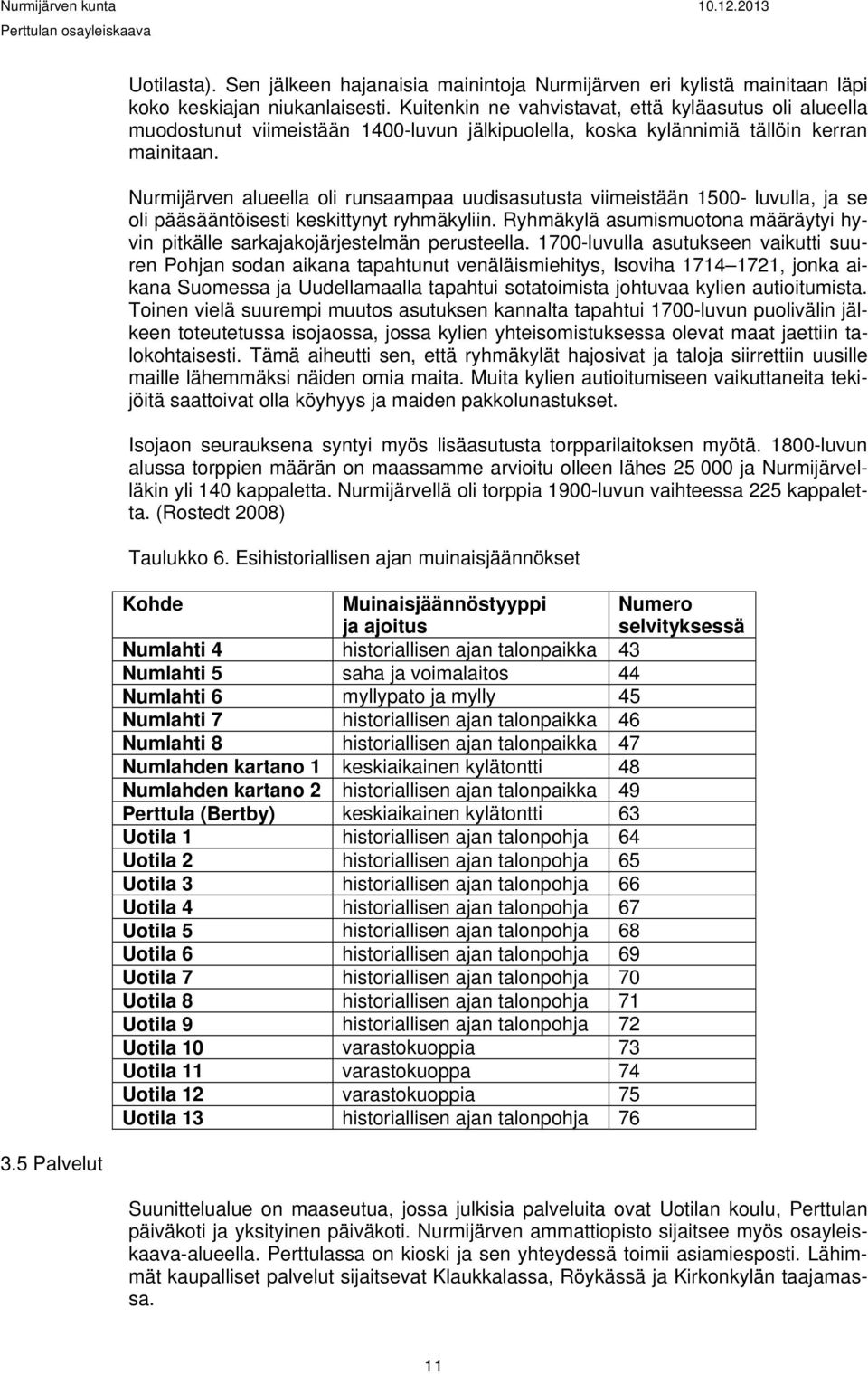 Nurmijärven alueella oli runsaampaa uudisasutusta viimeistään 1500- luvulla, ja se oli pääsääntöisesti keskittynyt ryhmäkyliin.