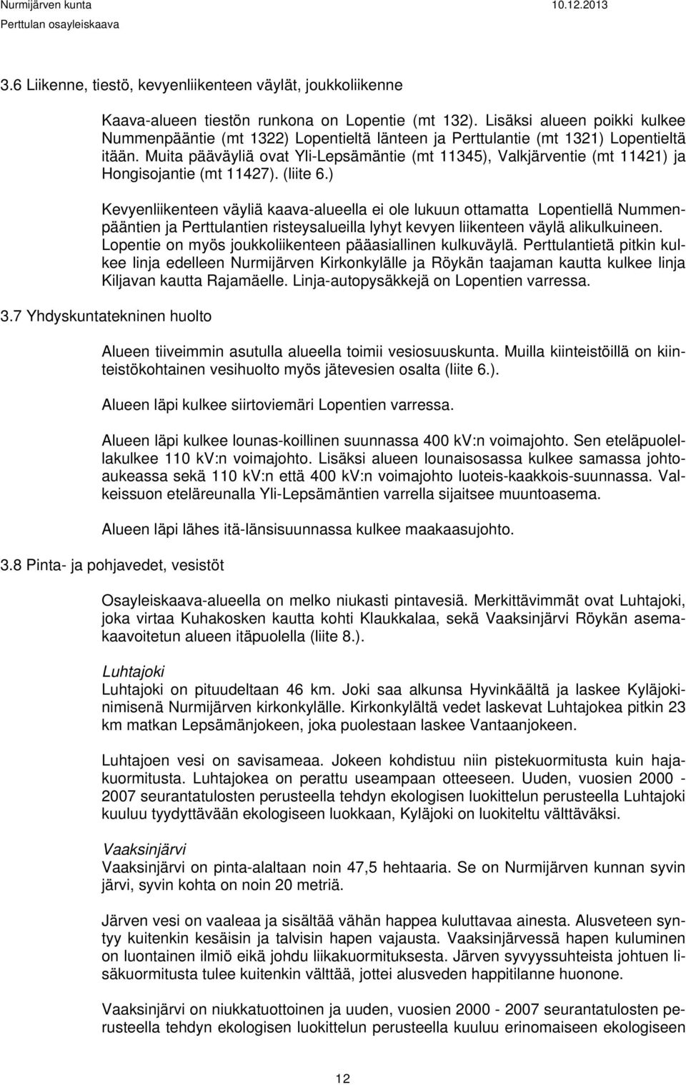 Muita pääväyliä ovat Yli-Lepsämäntie (mt 11345), Valkjärventie (mt 11421) ja Hongisojantie (mt 11427). (liite 6.