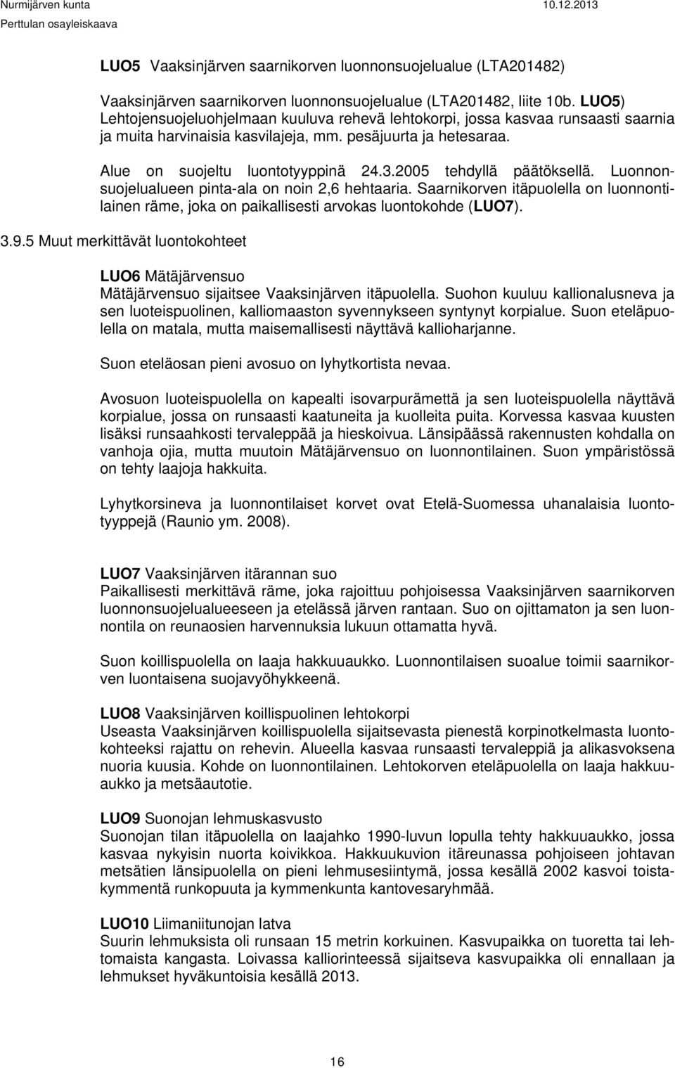 2005 tehdyllä päätöksellä. Luonnonsuojelualueen pinta-ala on noin 2,6 hehtaaria. Saarnikorven itäpuolella on luonnontilainen räme, joka on paikallisesti arvokas luontokohde (LUO7). 3.9.