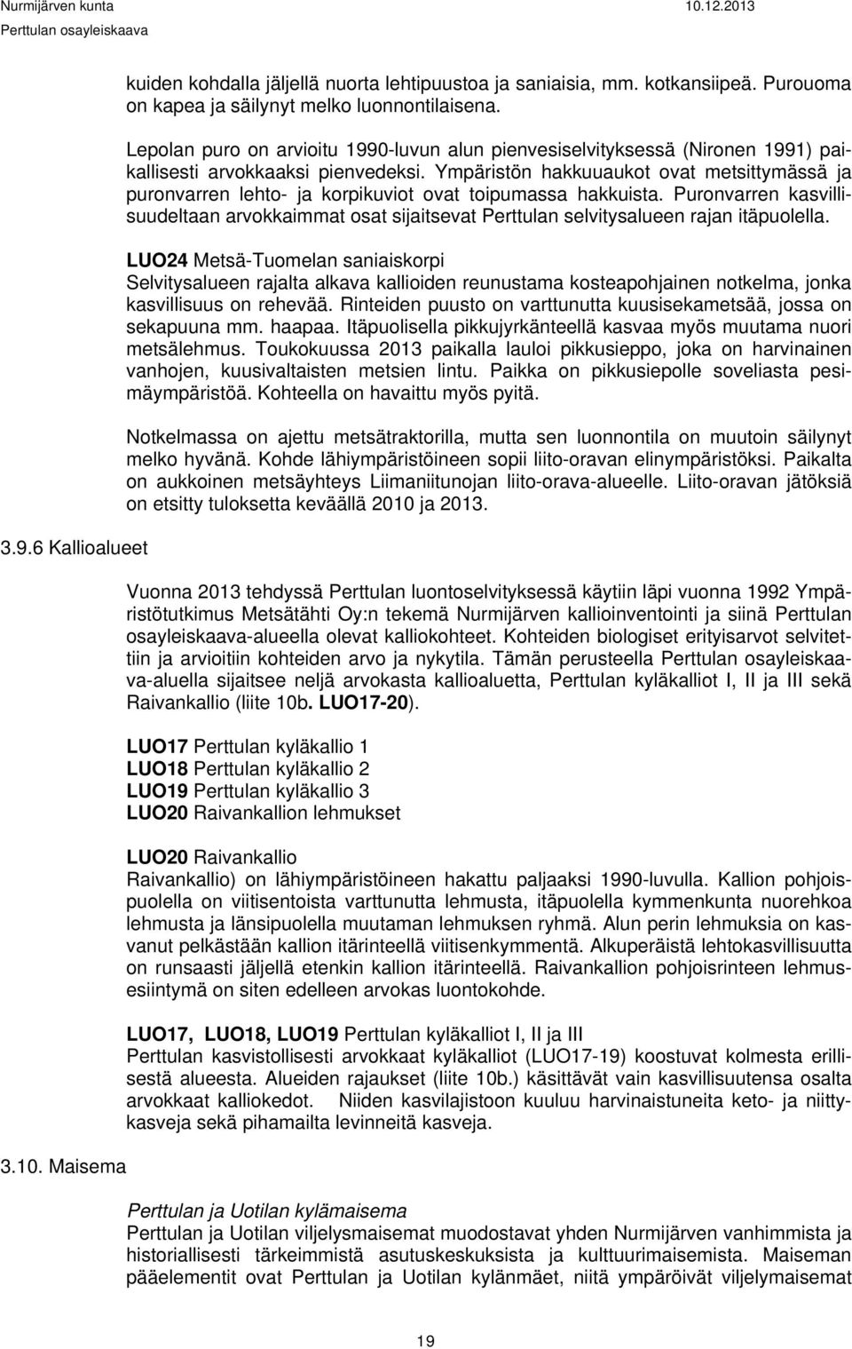 Ympäristön hakkuuaukot ovat metsittymässä ja puronvarren lehto- ja korpikuviot ovat toipumassa hakkuista.