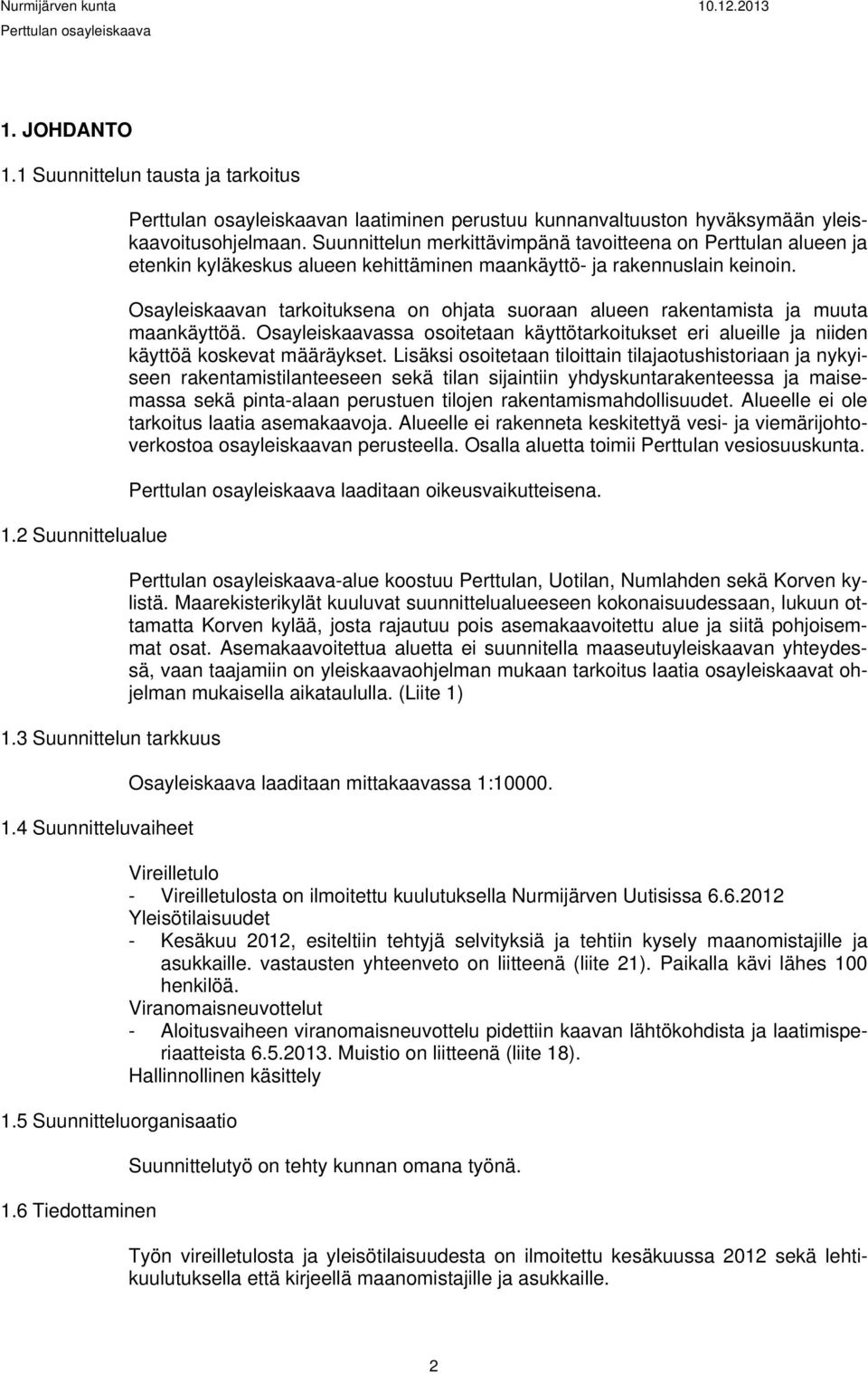 Suunnittelun merkittävimpänä tavoitteena on Perttulan alueen ja etenkin kyläkeskus alueen kehittäminen maankäyttö- ja rakennuslain keinoin.