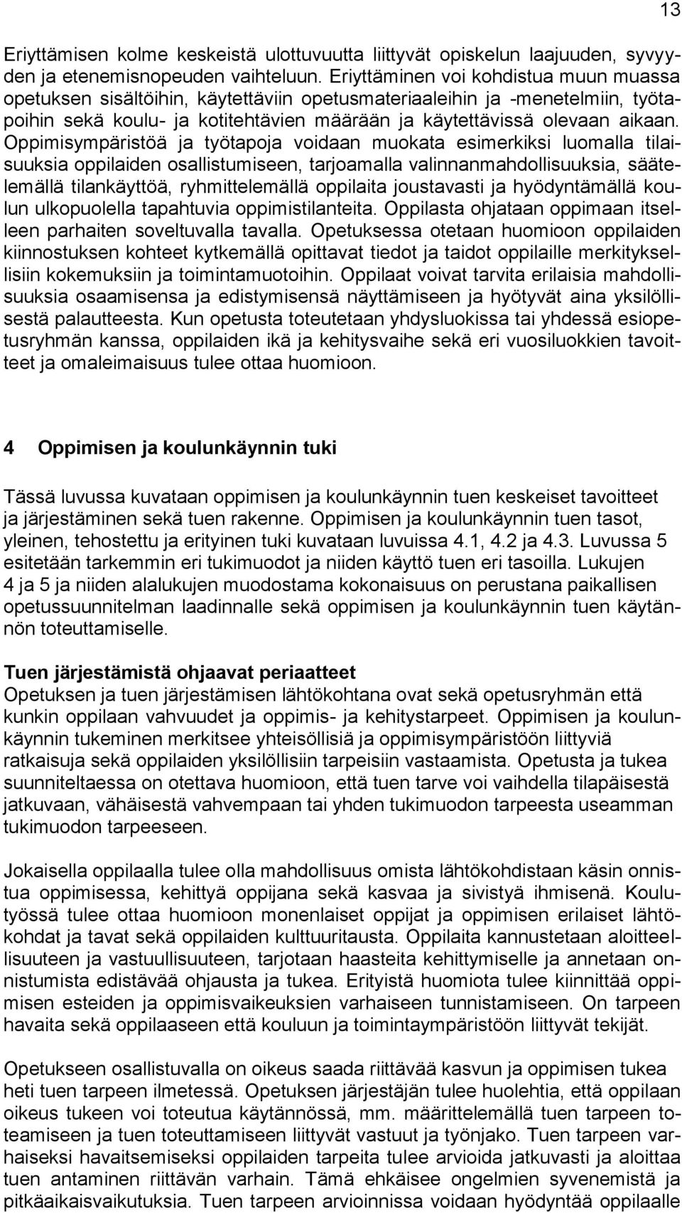 Oppimisympäristöä ja työtapoja voidaan muokata esimerkiksi luomalla tilaisuuksia oppilaiden osallistumiseen, tarjoamalla valinnanmahdollisuuksia, säätelemällä tilankäyttöä, ryhmittelemällä oppilaita
