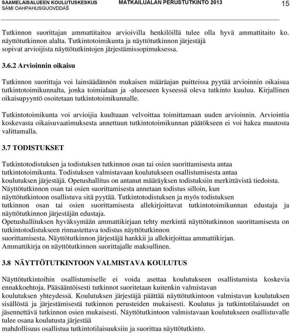 2 Arvioinnin oikaisu Tutkinnon suorittaja voi lainsäädännön mukaisen määräajan puitteissa pyytää arvioinnin oikaisua tutkintotoimikunnalta, jonka toimialaan ja -alueeseen kyseessä oleva tutkinto