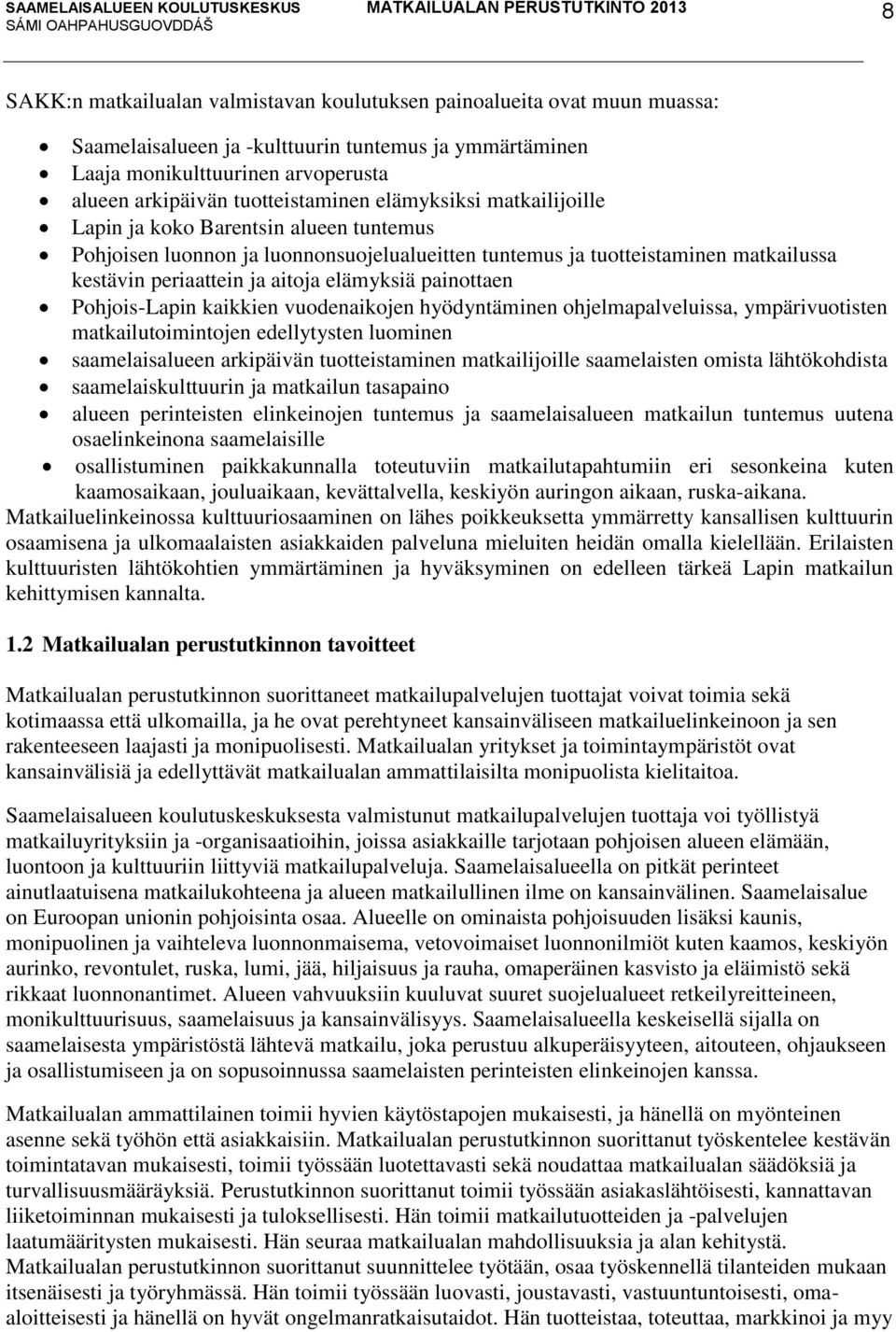 elämyksiä painottaen Pohjois-Lapin kaikkien vuodenaikojen hyödyntäminen ohjelmapalveluissa, ympärivuotisten matkailutoimintojen edellytysten luominen saamelaisalueen arkipäivän tuotteistaminen