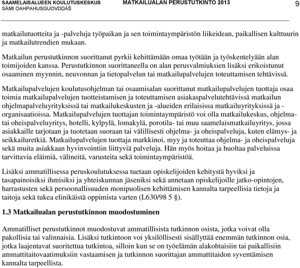 Perustutkinnon suorittaneella on alan perusvalmiuksien lisäksi erikoistunut osaaminen myynnin, neuvonnan ja tietopalvelun tai matkailupalvelujen toteuttamisen tehtävissä.