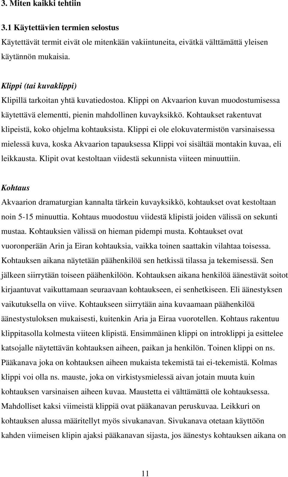 Kohtaukset rakentuvat klipeistä, koko ohjelma kohtauksista. Klippi ei ole elokuvatermistön varsinaisessa mielessä kuva, koska Akvaarion tapauksessa Klippi voi sisältää montakin kuvaa, eli leikkausta.