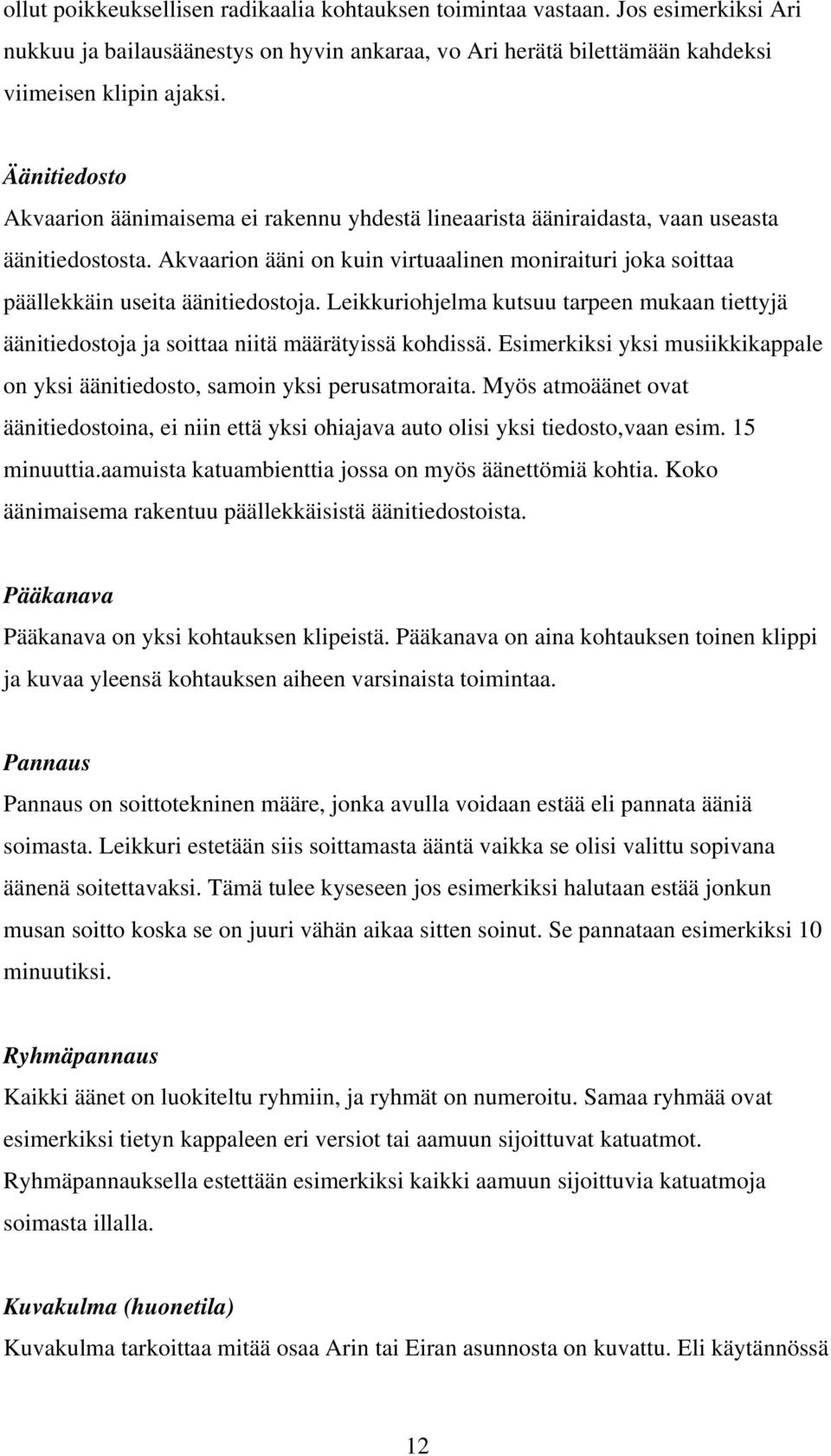 Akvaarion ääni on kuin virtuaalinen moniraituri joka soittaa päällekkäin useita äänitiedostoja. Leikkuriohjelma kutsuu tarpeen mukaan tiettyjä äänitiedostoja ja soittaa niitä määrätyissä kohdissä.