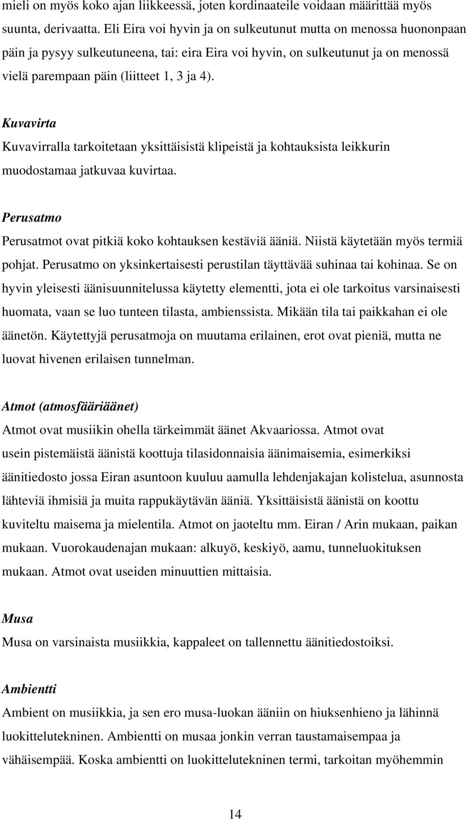 Kuvavirta Kuvavirralla tarkoitetaan yksittäisistä klipeistä ja kohtauksista leikkurin muodostamaa jatkuvaa kuvirtaa. Perusatmo Perusatmot ovat pitkiä koko kohtauksen kestäviä ääniä.