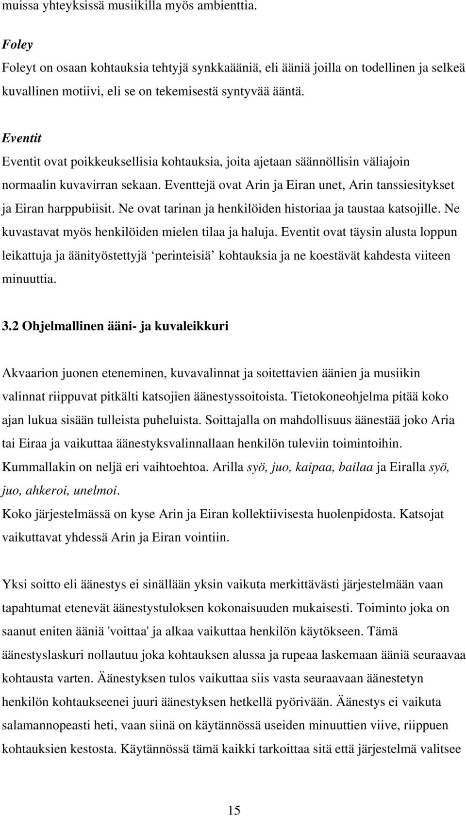 Ne ovat tarinan ja henkilöiden historiaa ja taustaa katsojille. Ne kuvastavat myös henkilöiden mielen tilaa ja haluja.