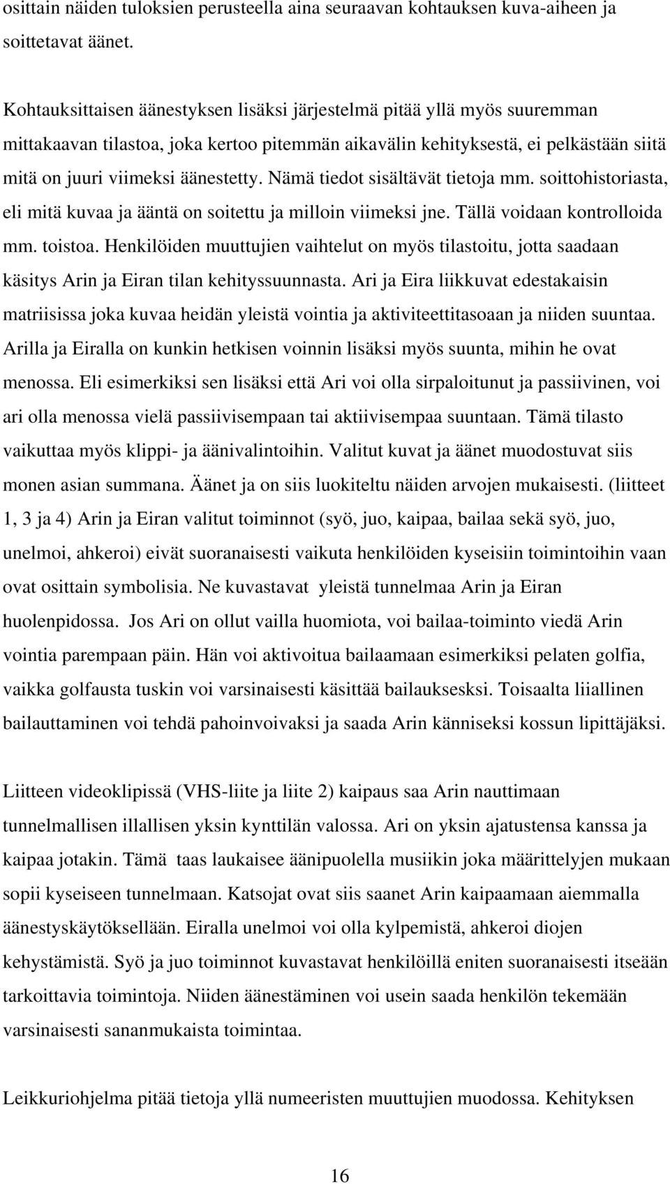 Nämä tiedot sisältävät tietoja mm. soittohistoriasta, eli mitä kuvaa ja ääntä on soitettu ja milloin viimeksi jne. Tällä voidaan kontrolloida mm. toistoa.