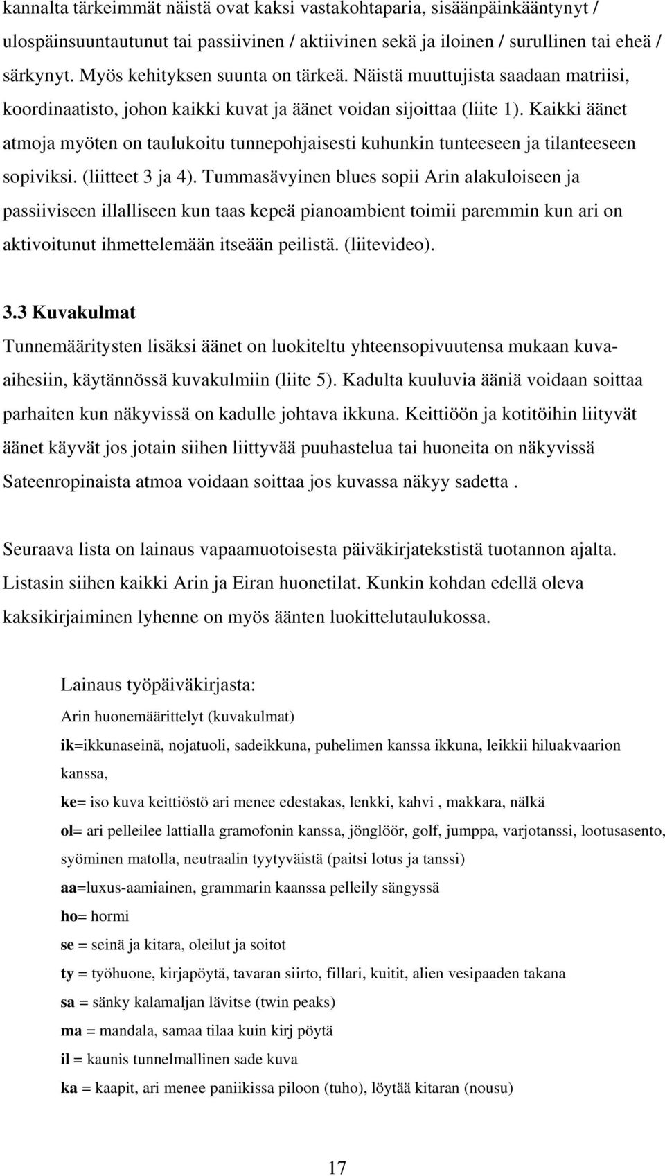 Kaikki äänet atmoja myöten on taulukoitu tunnepohjaisesti kuhunkin tunteeseen ja tilanteeseen sopiviksi. (liitteet 3 ja 4).