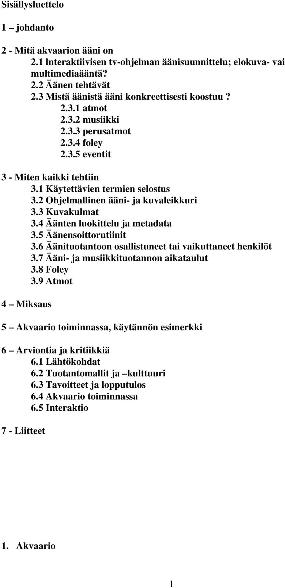 2 Ohjelmallinen ääni- ja kuvaleikkuri 3.3 Kuvakulmat 3.4 Äänten luokittelu ja metadata 3.5 Äänensoittorutiinit 3.6 Äänituotantoon osallistuneet tai vaikuttaneet henkilöt 3.