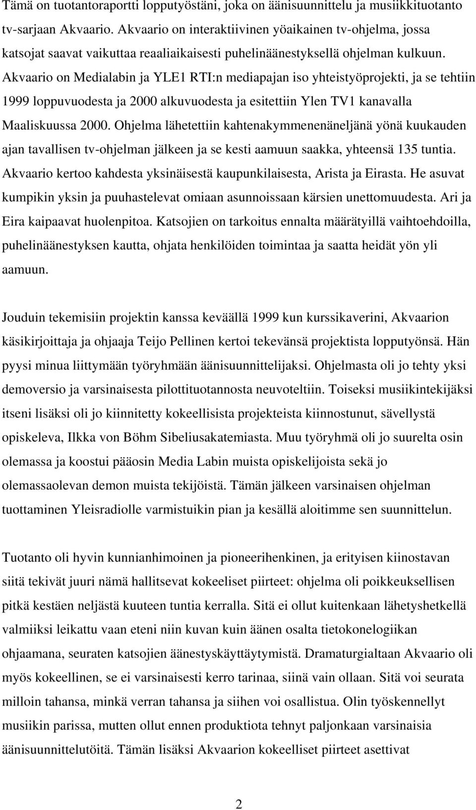 Akvaario on Medialabin ja YLE1 RTI:n mediapajan iso yhteistyöprojekti, ja se tehtiin 1999 loppuvuodesta ja 2000 alkuvuodesta ja esitettiin Ylen TV1 kanavalla Maaliskuussa 2000.