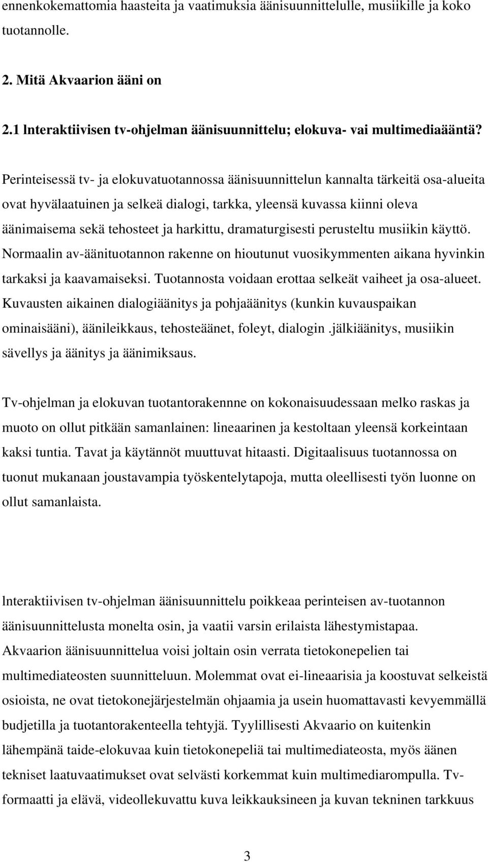 harkittu, dramaturgisesti perusteltu musiikin käyttö. Normaalin av-äänituotannon rakenne on hioutunut vuosikymmenten aikana hyvinkin tarkaksi ja kaavamaiseksi.