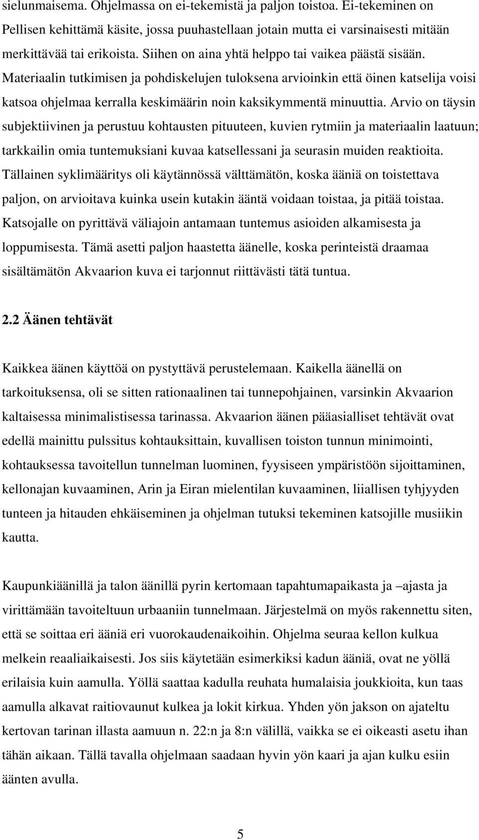 Materiaalin tutkimisen ja pohdiskelujen tuloksena arvioinkin että öinen katselija voisi katsoa ohjelmaa kerralla keskimäärin noin kaksikymmentä minuuttia.