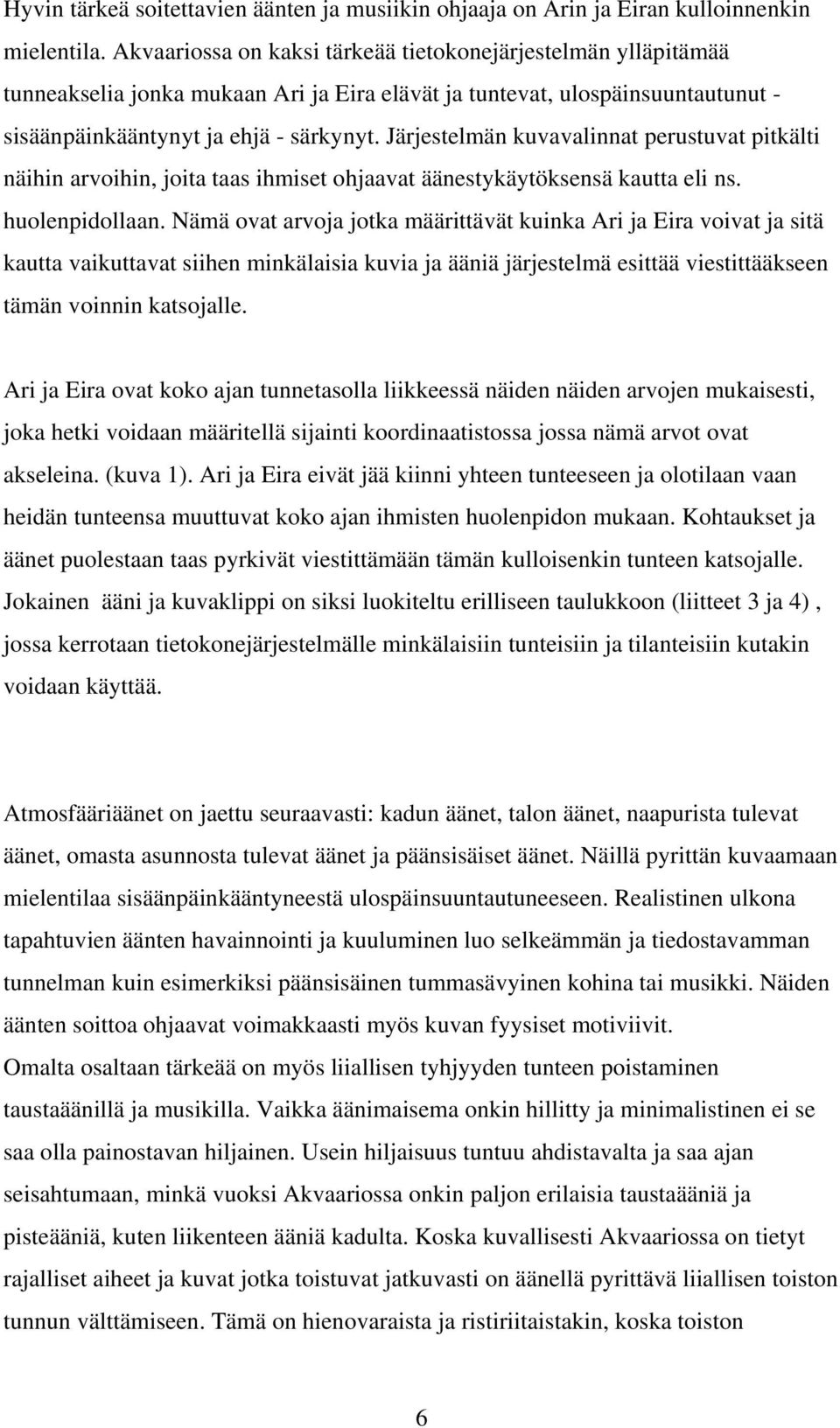 Järjestelmän kuvavalinnat perustuvat pitkälti näihin arvoihin, joita taas ihmiset ohjaavat äänestykäytöksensä kautta eli ns. huolenpidollaan.