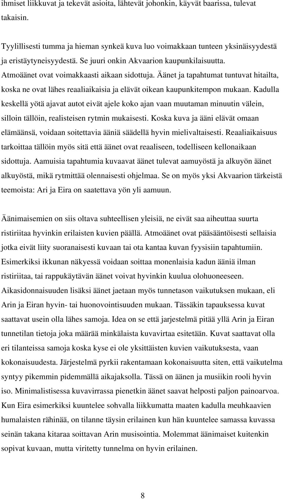 Äänet ja tapahtumat tuntuvat hitailta, koska ne ovat lähes reaaliaikaisia ja elävät oikean kaupunkitempon mukaan.