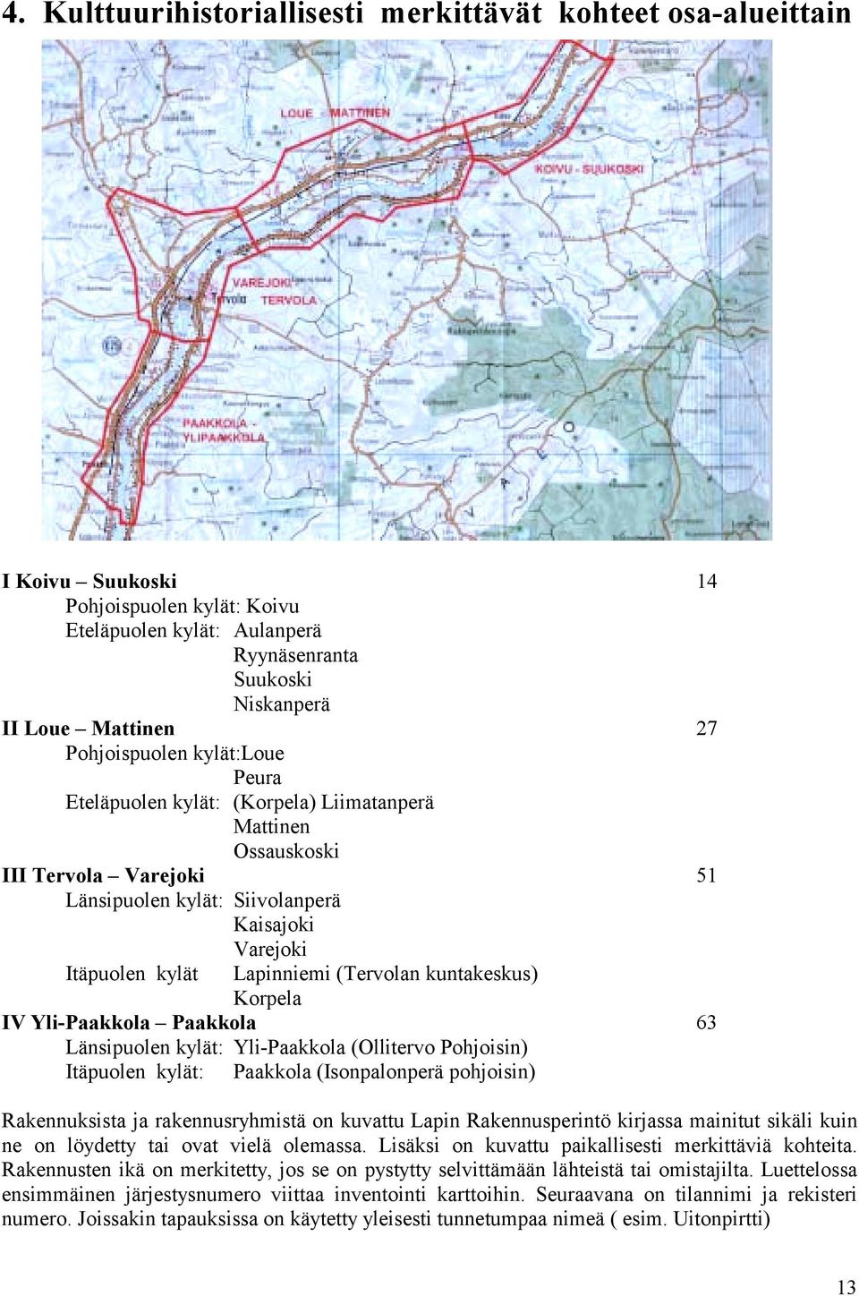 (Tervolan kuntakeskus) Korpela IV Yli-Paakkola Paakkola 63 Länsipuolen kylät: Yli-Paakkola (Ollitervo Pohjoisin) Itäpuolen kylät: Paakkola (Isonpalonperä pohjoisin) Rakennuksista ja rakennusryhmistä