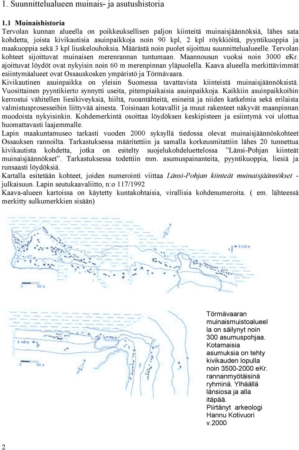 ja maakuoppia sekä 3 kpl liuskelouhoksia. Määrästä noin puolet sijoittuu suunnittelualueelle. Tervolan kohteet sijoittuvat muinaisen merenrannan tuntumaan. Maannousun vuoksi noin 3000 ekr.