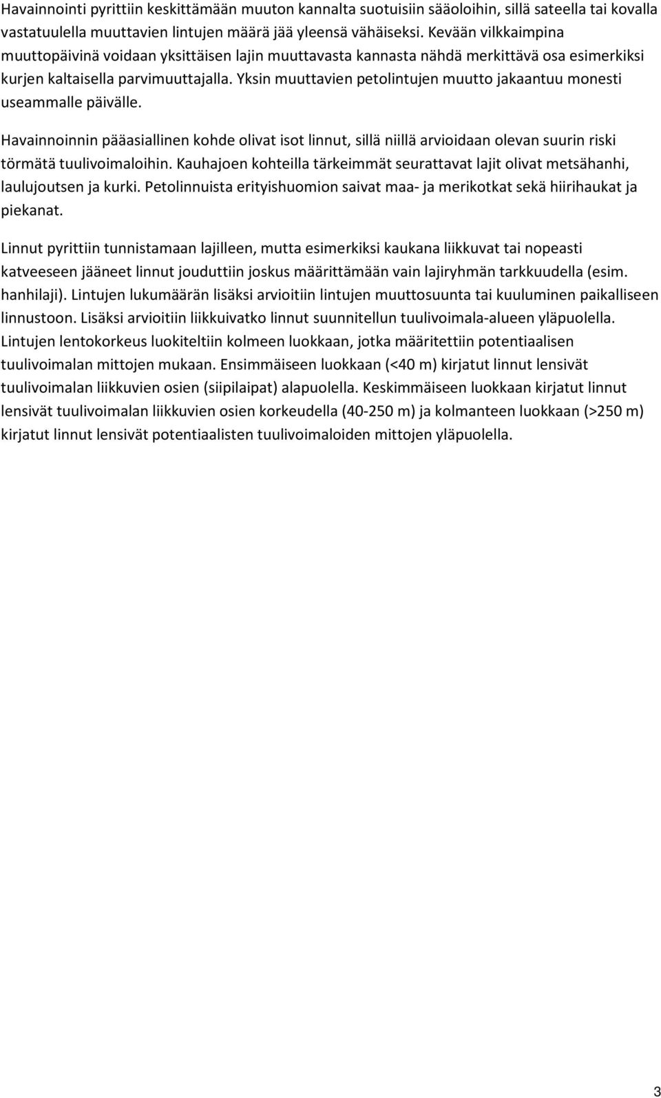 Yksin muuttavien petolintujen muutto jakaantuu monesti useammalle päivälle. Havainnoinnin pääasiallinen kohde olivat isot linnut, sillä niillä arvioidaan olevan suurin riski törmätä tuulivoimaloihin.