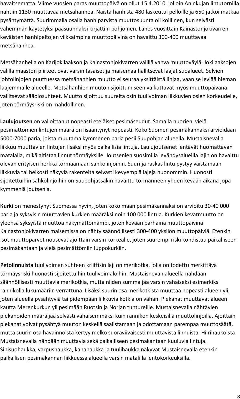 Suurimmalla osalla hanhiparvista muuttosuunta oli koillinen, kun selvästi vähemmän käytetyksi pääsuunnaksi kirjattiin pohjoinen.