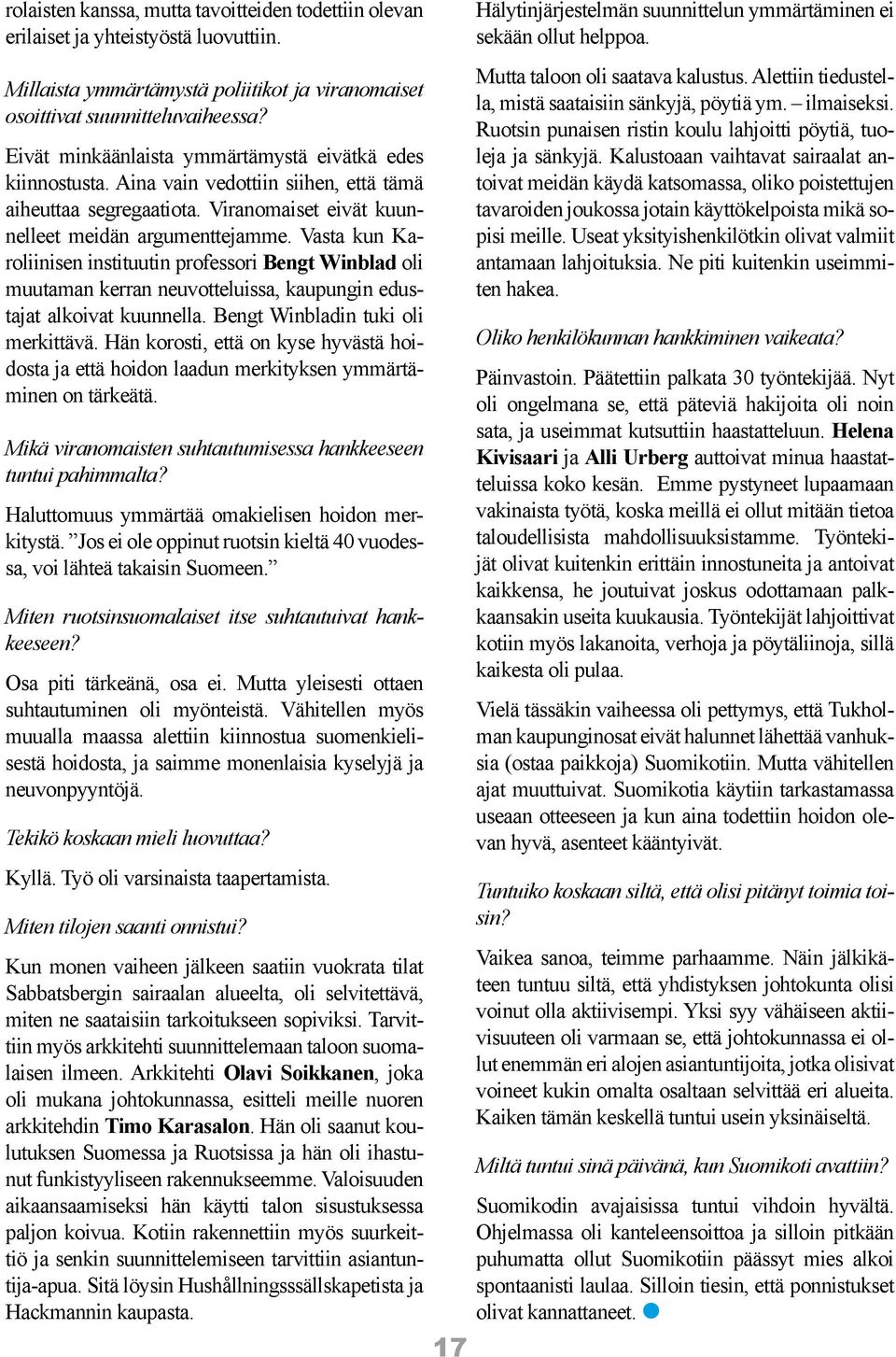 Vasta kun Karoliinisen instituutin professori Bengt Winblad oli muutaman kerran neuvotteluissa, kaupungin edustajat alkoivat kuunnella. Bengt Winbladin tuki oli merkittävä.