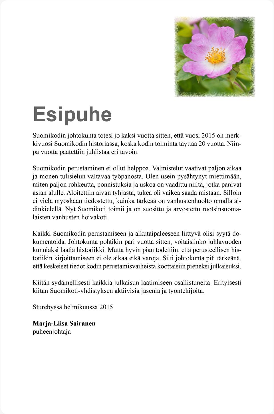 Olen usein pysähtynyt miettimään, miten paljon rohkeutta, ponnistuksia ja uskoa on vaadittu niiltä, jotka panivat asian alulle. Aloitettiin aivan tyhjästä, tukea oli vaikea saada mistään.