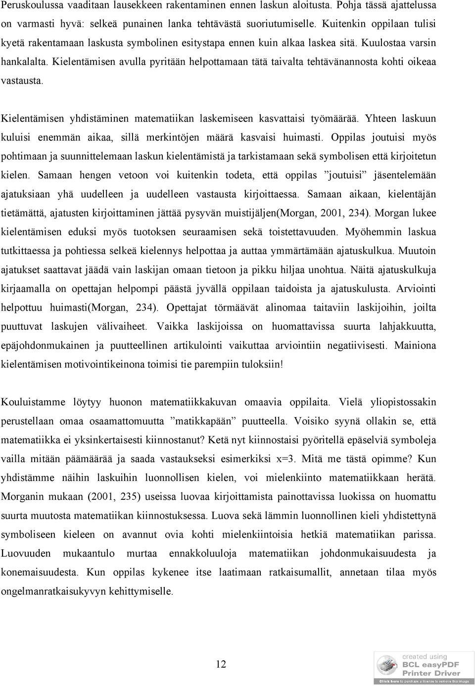 Kielentämisen avulla pyritään helpottamaan tätä taivalta tehtävänannosta kohti oikeaa vastausta. Kielentämisen yhdistäminen matematiikan laskemiseen kasvattaisi työmäärää.