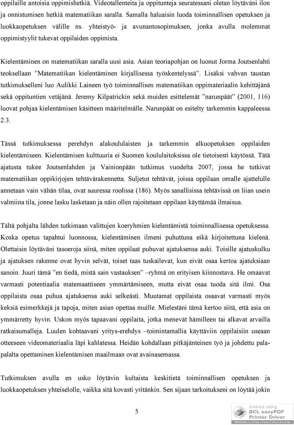 Kielentäminen on matematiikan saralla uusi asia. Asian teoriapohjan on luonut Jorma Joutsenlahti teoksellaan Matematiikan kielentäminen kirjallisessa työskentelyssä.