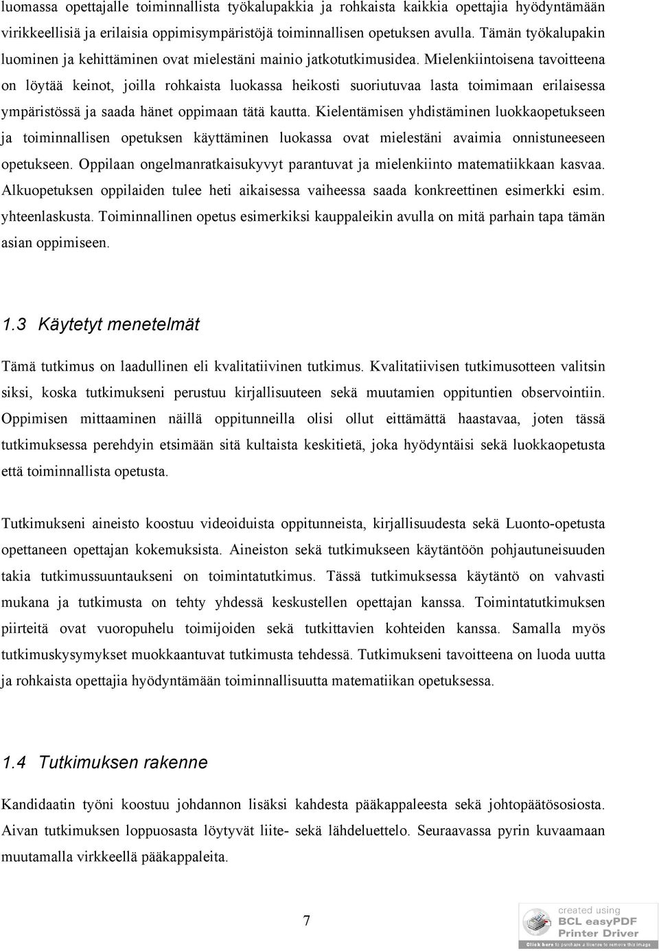 Mielenkiintoisena tavoitteena on löytää keinot, joilla rohkaista luokassa heikosti suoriutuvaa lasta toimimaan erilaisessa ympäristössä ja saada hänet oppimaan tätä kautta.