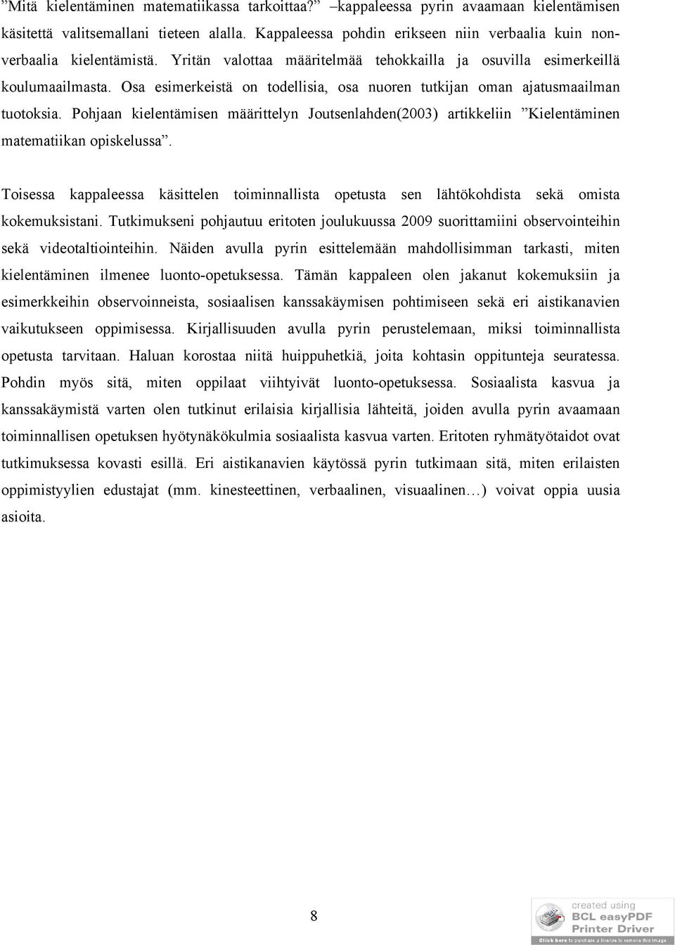 Osa esimerkeistä on todellisia, osa nuoren tutkijan oman ajatusmaailman tuotoksia. Pohjaan kielentämisen määrittelyn Joutsenlahden(2003) artikkeliin Kielentäminen matematiikan opiskelussa.