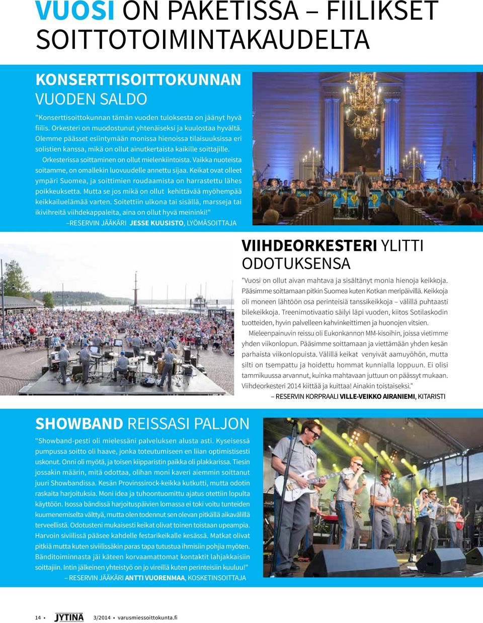 Orkesterissa soittaminen on ollut mielenkiintoista. Vaikka nuoteista soitamme, on omallekin luovuudelle annettu sijaa.