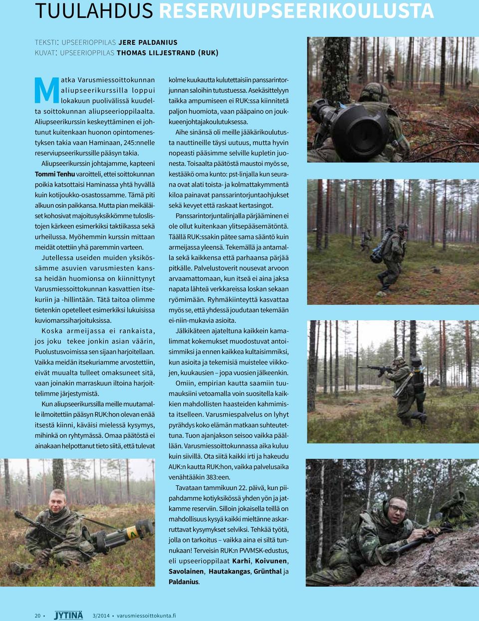 Aliupseerikurssin johtajamme, kapteeni Tommi Tenhu varoitteli, ettei soittokunnan poikia katsottaisi Haminassa yhtä hyvällä kuin kotijoukko-osastossamme. Tämä piti alkuun osin paikkansa.