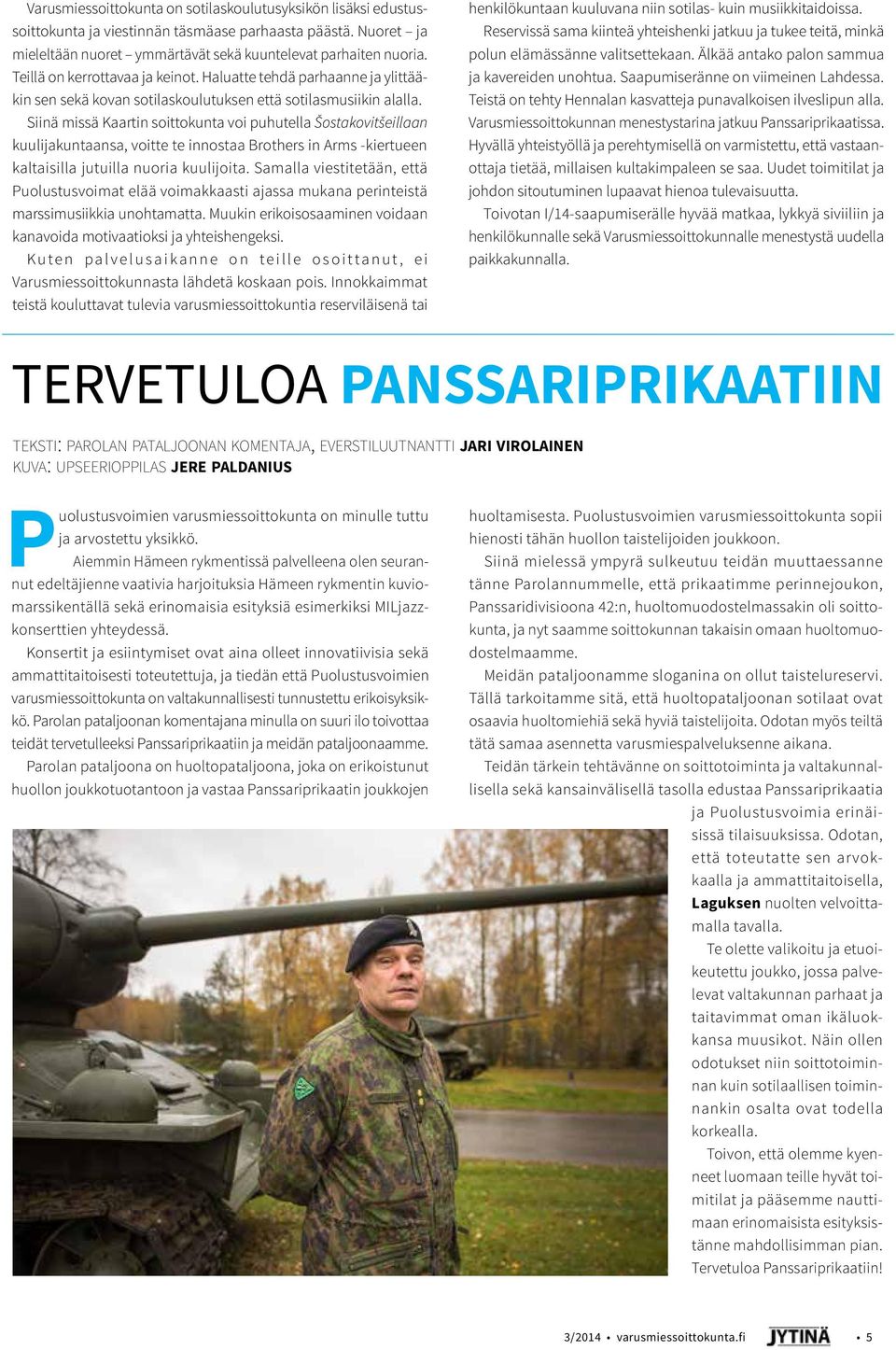 Siinä missä Kaartin soittokunta voi puhutella Šostakovitšeillaan kuulijakuntaansa, voitte te innostaa Brothers in Arms -kiertueen kaltaisilla jutuilla nuoria kuulijoita.