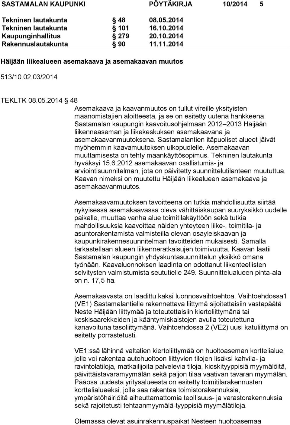 2014 48 Asemakaava ja kaavanmuutos on tullut vireille yksityisten maanomistajien aloitteesta, ja se on esitetty uutena hankkeena Sastamalan kaupungin kaavoitusohjelmaan 2012 2013 Häijään