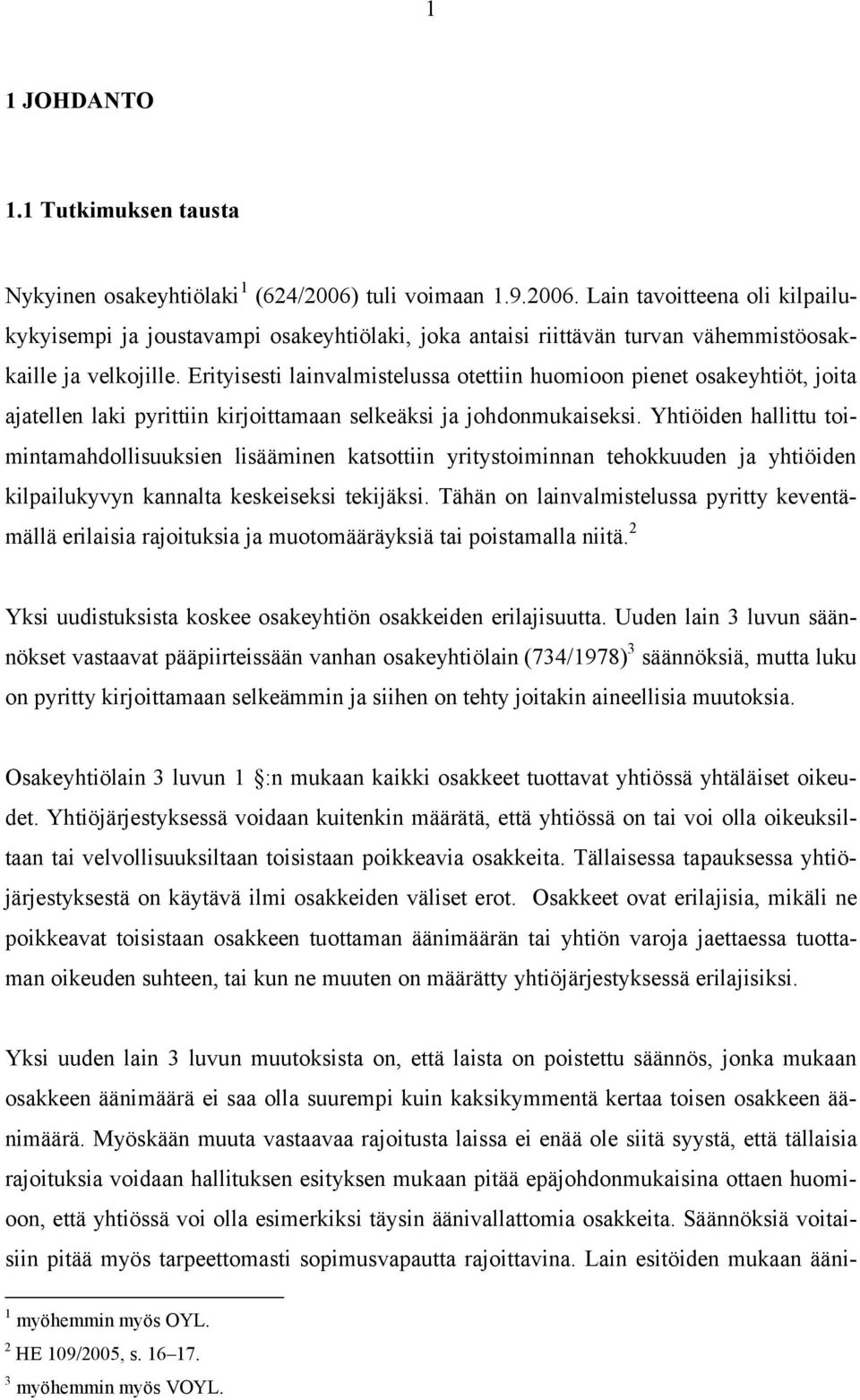 Erityisesti lainvalmistelussa otettiin huomioon pienet osakeyhtiöt, joita ajatellen laki pyrittiin kirjoittamaan selkeäksi ja johdonmukaiseksi.