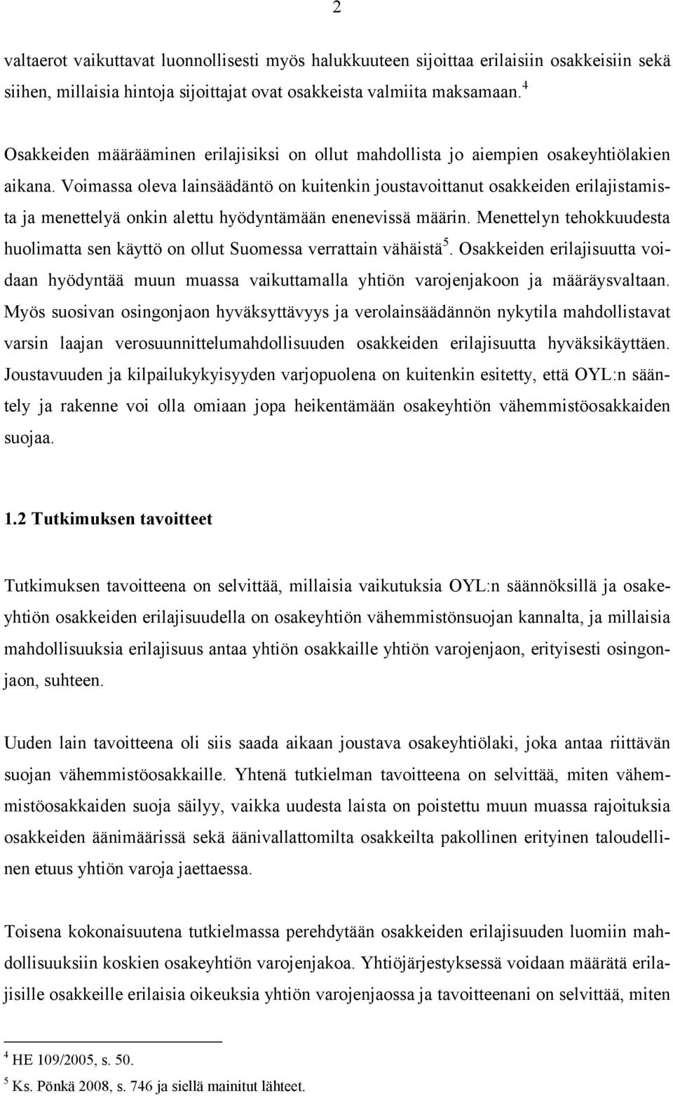 Voimassa oleva lainsäädäntö on kuitenkin joustavoittanut osakkeiden erilajistamista ja menettelyä onkin alettu hyödyntämään enenevissä määrin.