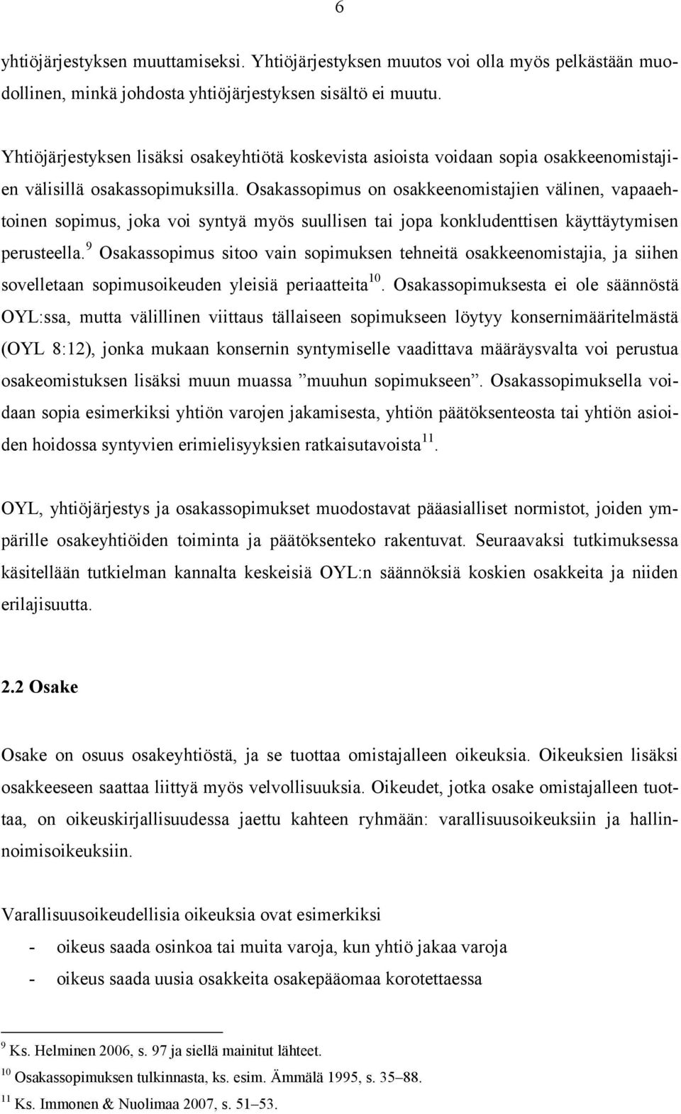 Osakassopimus on osakkeenomistajien välinen, vapaaehtoinen sopimus, joka voi syntyä myös suullisen tai jopa konkludenttisen käyttäytymisen perusteella.