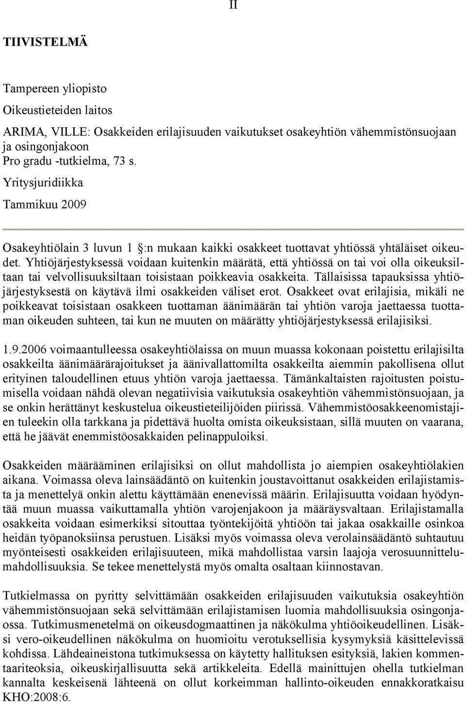 Yhtiöjärjestyksessä voidaan kuitenkin määrätä, että yhtiössä on tai voi olla oikeuksiltaan tai velvollisuuksiltaan toisistaan poikkeavia osakkeita.