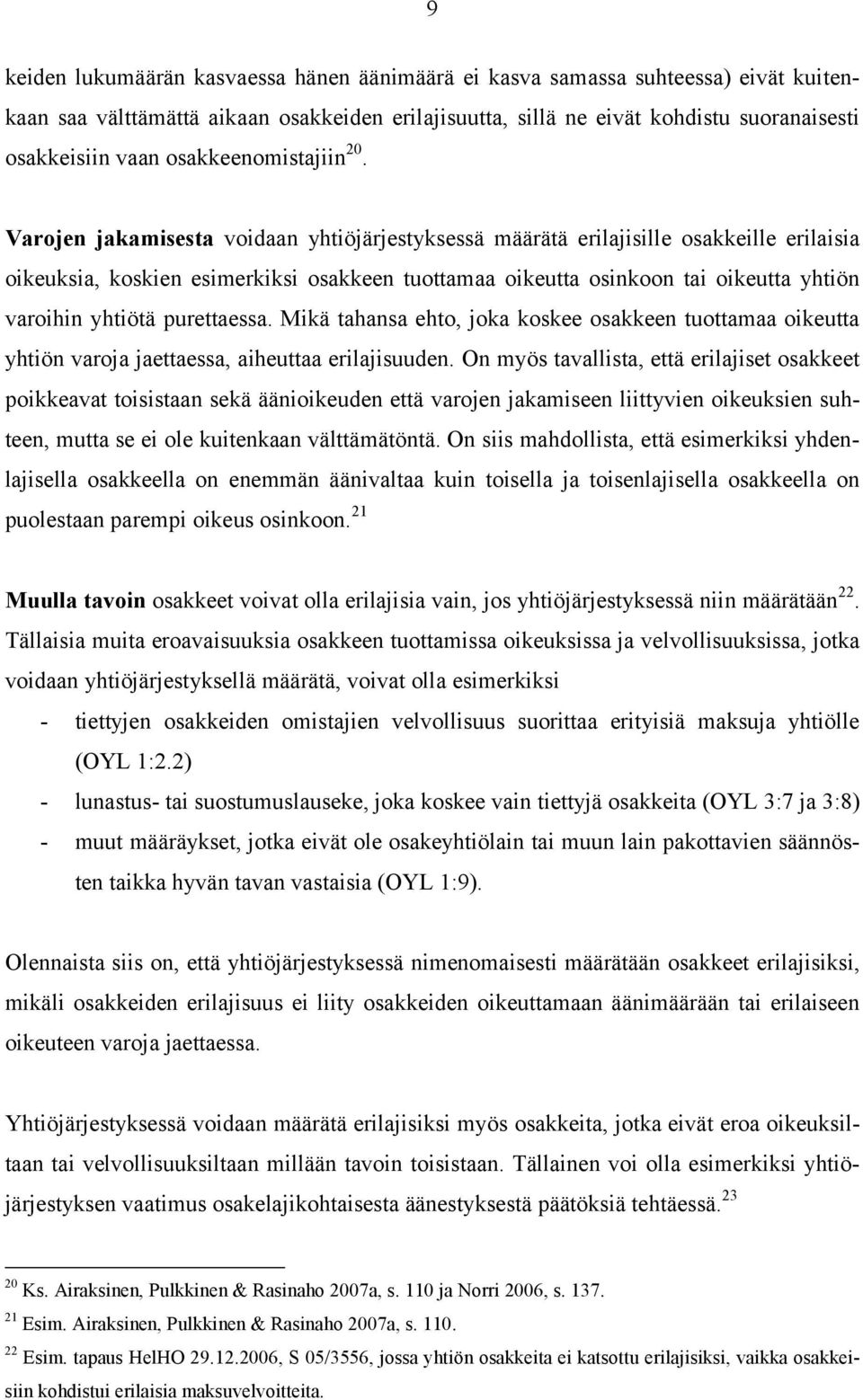 Varojen jakamisesta voidaan yhtiöjärjestyksessä määrätä erilajisille osakkeille erilaisia oikeuksia, koskien esimerkiksi osakkeen tuottamaa oikeutta osinkoon tai oikeutta yhtiön varoihin yhtiötä