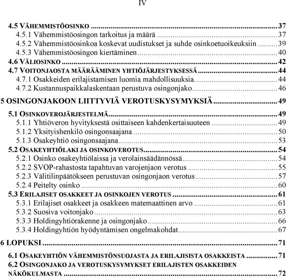 .. 46 5 OSINGONJAKOON LIITTYVIÄ VEROTUSKYSYMYKSIÄ... 49 5.1 OSINKOVEROJÄRJESTELMÄ... 49 5.1.1 Yhtiöveron hyvityksestä osittaiseen kahdenkertaisuuteen... 49 5.1.2 Yksityishenkilö osingonsaajana... 50 5.