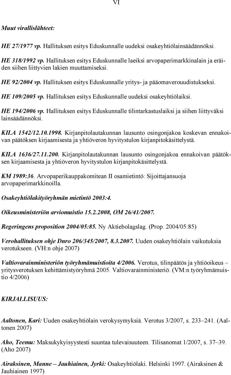 HE 109/2005 vp. Hallituksen esitys Eduskunnalle uudeksi osakeyhtiölaiksi. HE 194/2006 vp. Hallituksen esitys Eduskunnalle tilintarkastuslaiksi ja siihen liittyväksi lainsäädännöksi. KILA 1542/12.10.1998.