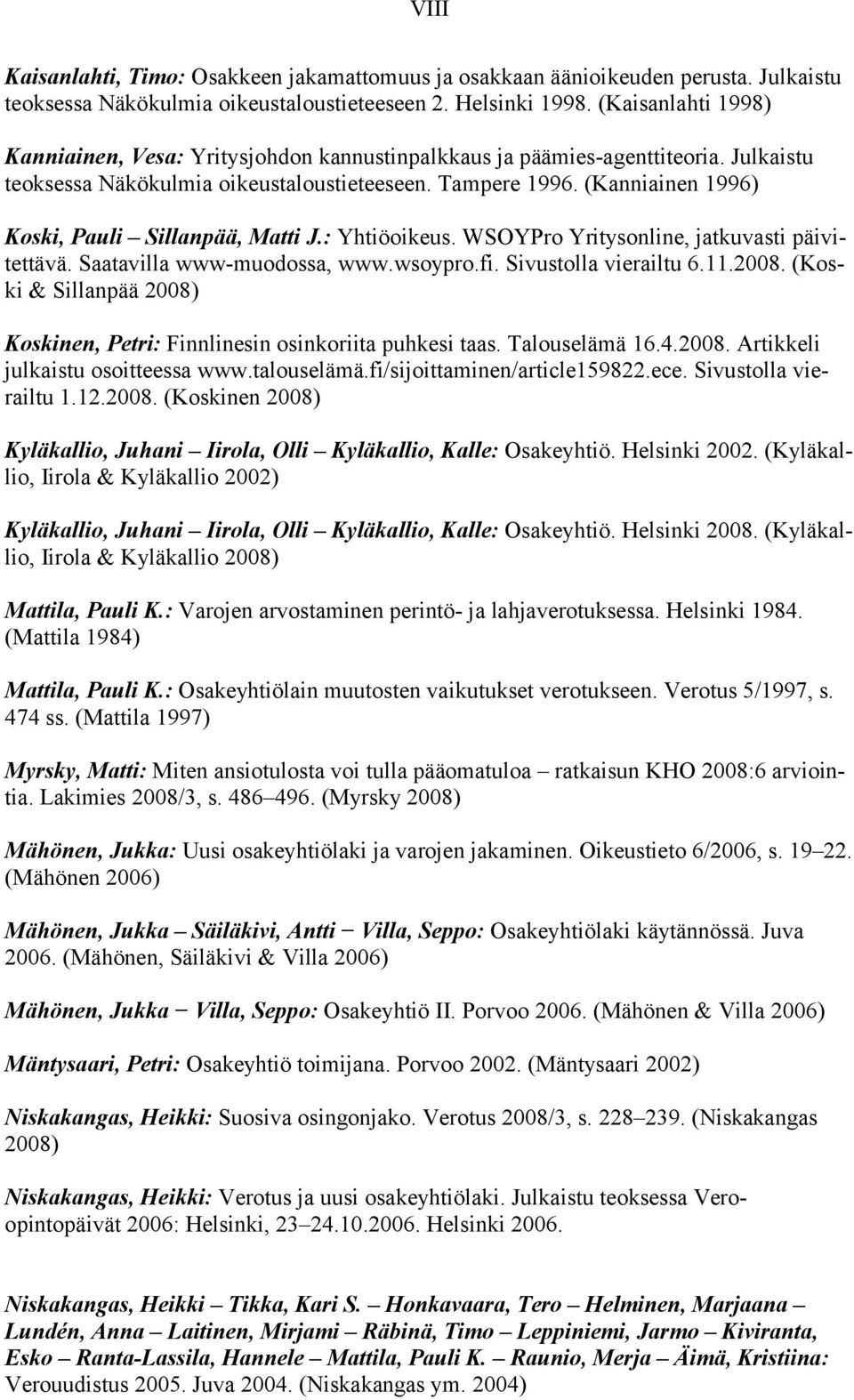 (Kanniainen 1996) Koski, Pauli Sillanpää, Matti J.: Yhtiöoikeus. WSOYPro Yritysonline, jatkuvasti päivitettävä. Saatavilla www-muodossa, www.wsoypro.fi. Sivustolla vierailtu 6.11.2008.