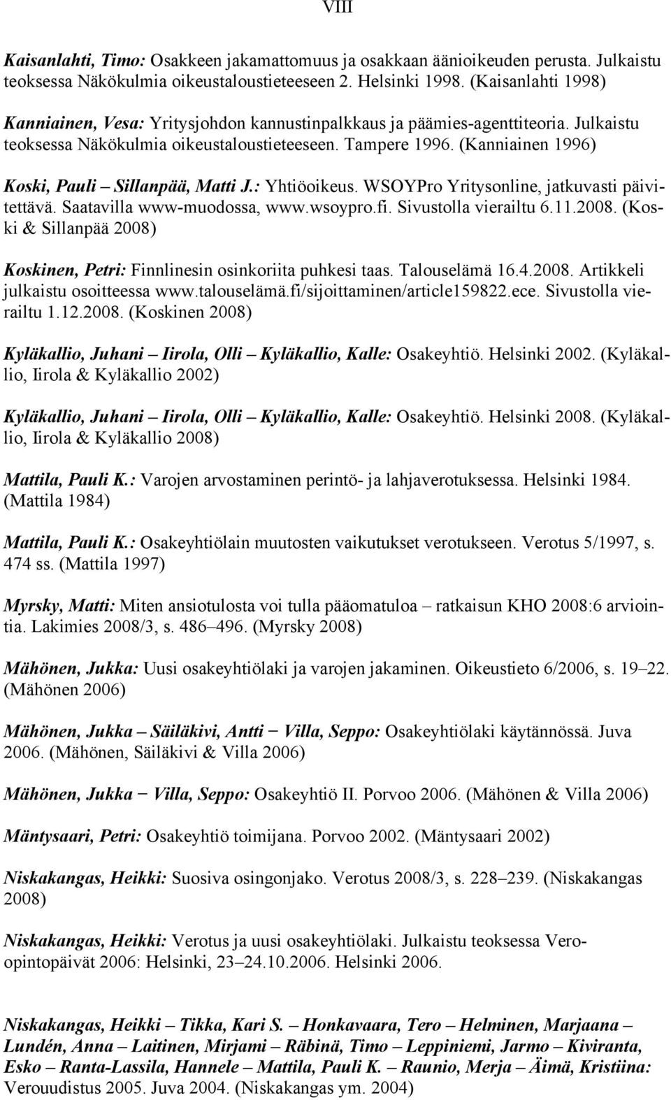 (Kanniainen 1996) Koski, Pauli Sillanpää, Matti J.: Yhtiöoikeus. WSOYPro Yritysonline, jatkuvasti päivitettävä. Saatavilla www-muodossa, www.wsoypro.fi. Sivustolla vierailtu 6.11.2008.