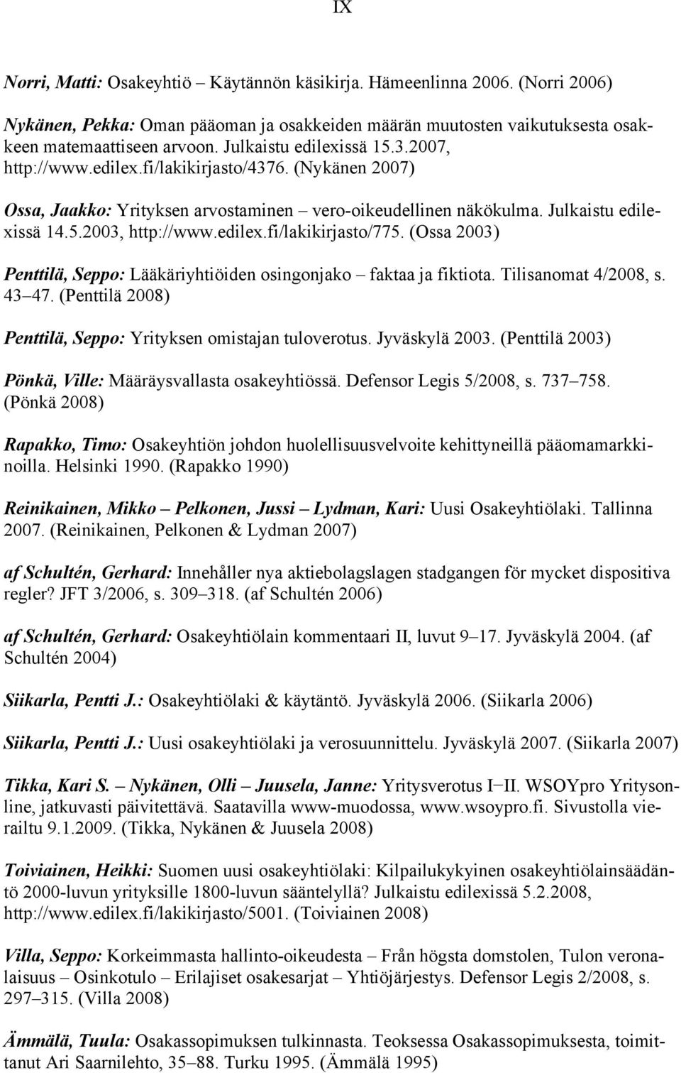 edilex.fi/lakikirjasto/775. (Ossa 2003) Penttilä, Seppo: Lääkäriyhtiöiden osingonjako faktaa ja fiktiota. Tilisanomat 4/2008, s. 43 47.