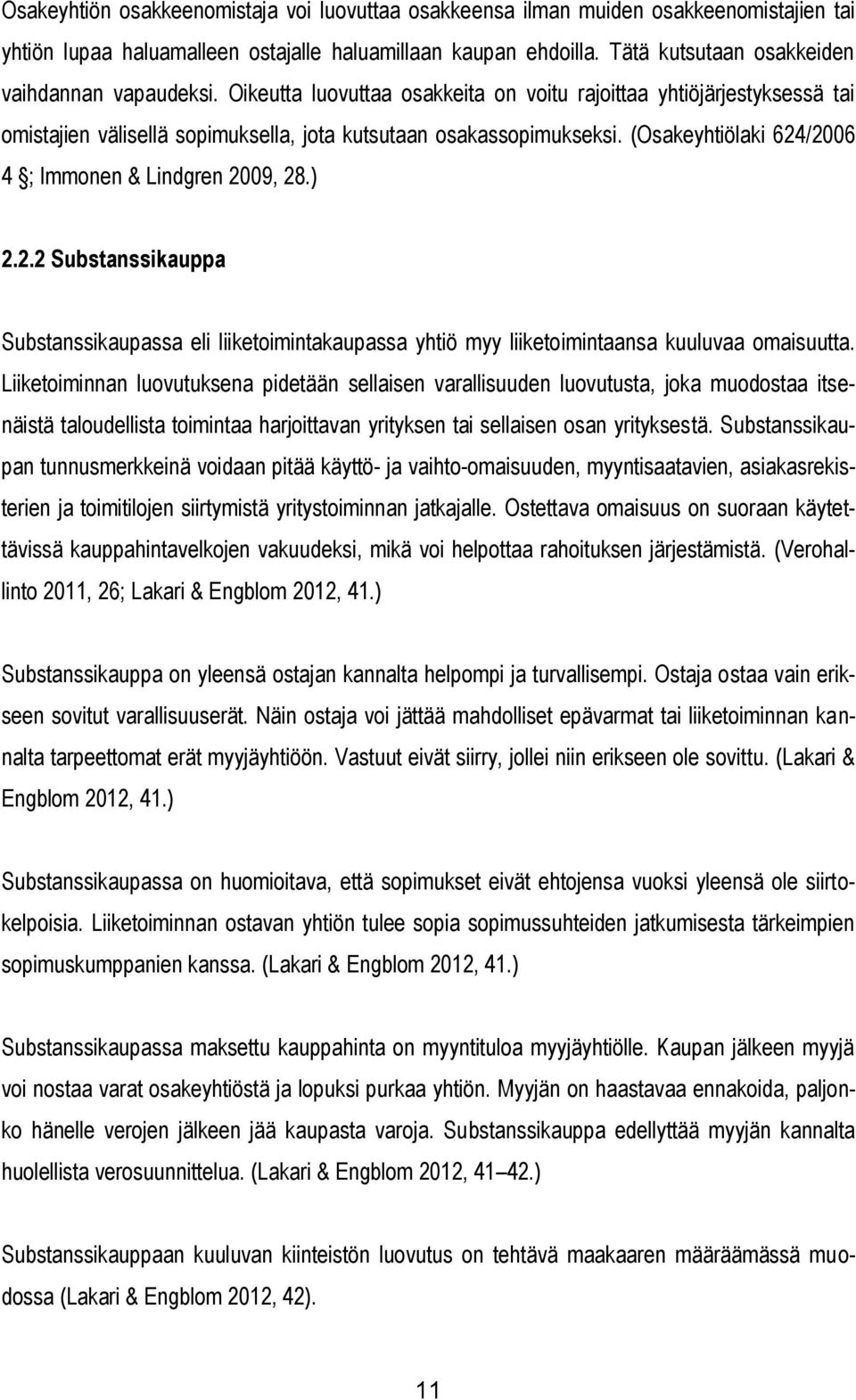 (Osakeyhtiölaki 624/2006 4 ; Immonen & Lindgren 2009, 28.) 2.2.2 Substanssikauppa Substanssikaupassa eli liiketoimintakaupassa yhtiö myy liiketoimintaansa kuuluvaa omaisuutta.