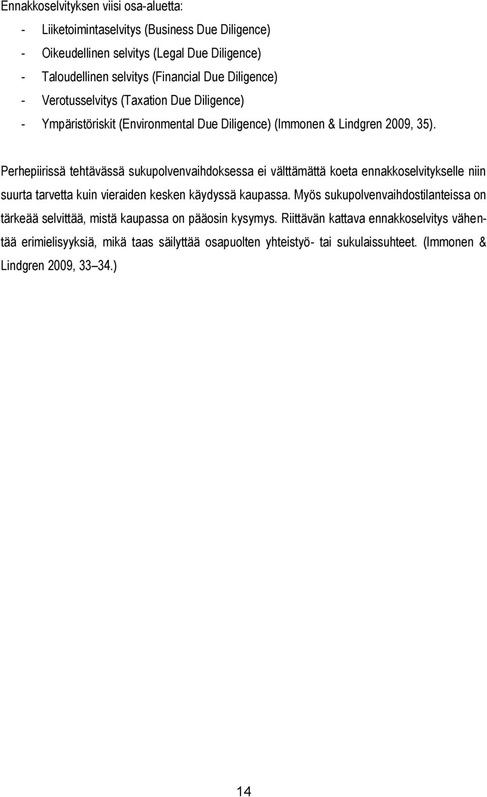 Perhepiirissä tehtävässä sukupolvenvaihdoksessa ei välttämättä koeta ennakkoselvitykselle niin suurta tarvetta kuin vieraiden kesken käydyssä kaupassa.