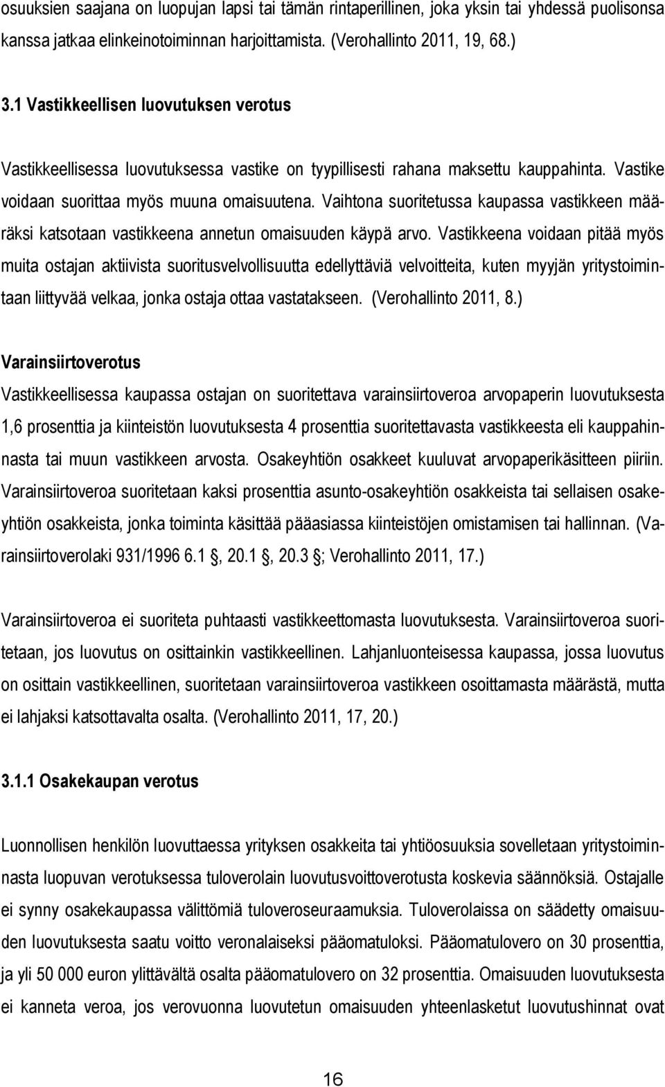 Vaihtona suoritetussa kaupassa vastikkeen määräksi katsotaan vastikkeena annetun omaisuuden käypä arvo.