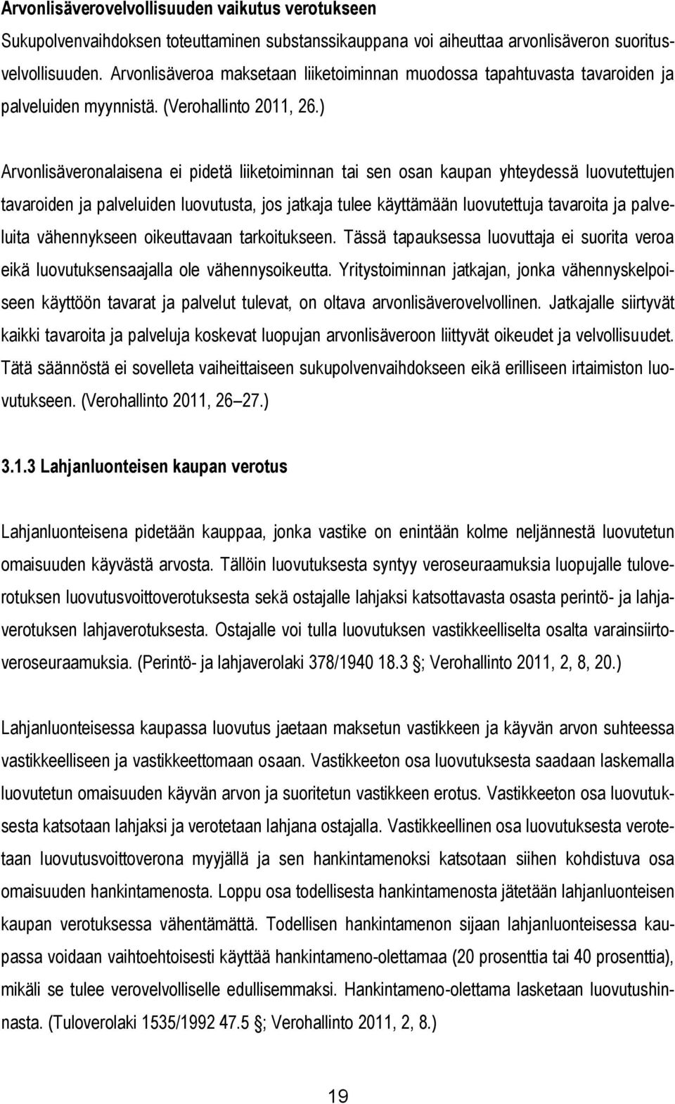 ) Arvonlisäveronalaisena ei pidetä liiketoiminnan tai sen osan kaupan yhteydessä luovutettujen tavaroiden ja palveluiden luovutusta, jos jatkaja tulee käyttämään luovutettuja tavaroita ja palveluita